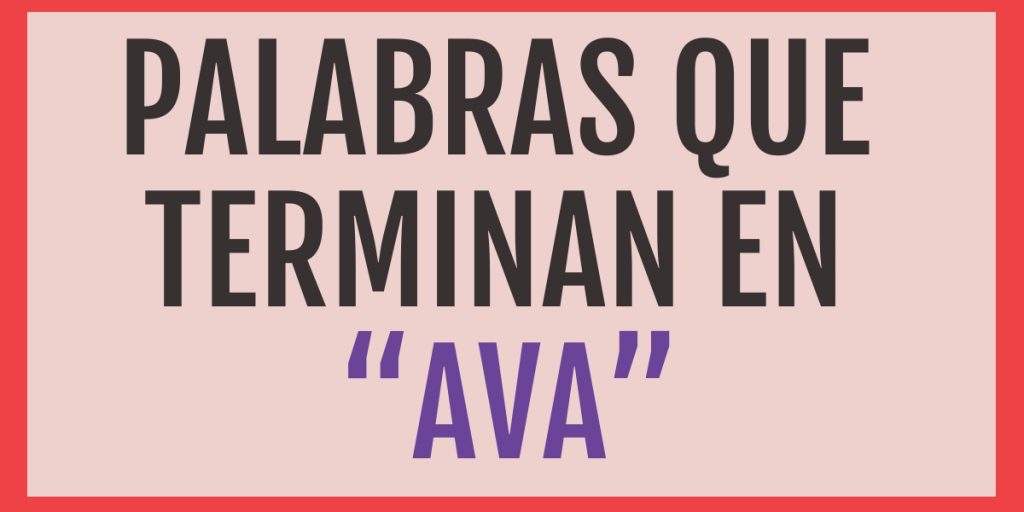 +73 Palabras que terminan en "ava" - Verbos, Nombres, Objetos y más.