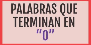 Palabras que terminan en O